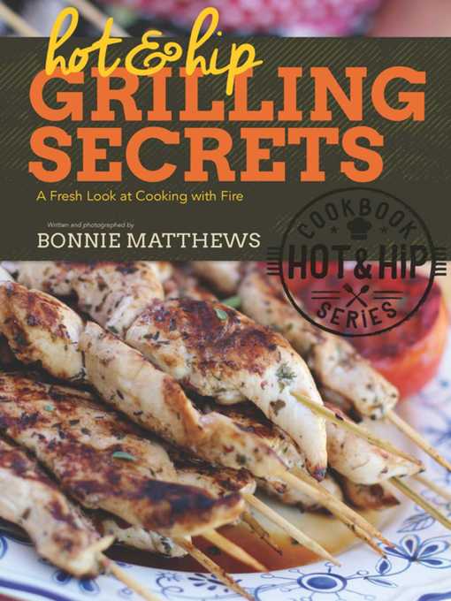 Title details for Hot and Hip Grilling Secrets: a Fresh Look at Cooking with Fire by Bonnie Matthews - Available